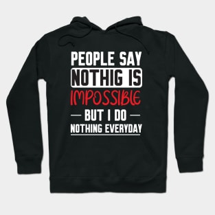 People Say Nothing Is Impossible But I Do Nothing Everyday Hoodie